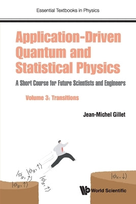 Application-Driven Quantum and Statistical Physics: A Short Course for Future Scientists and Engineers - Volume 3: Transitions by Gillet, Jean-Michel