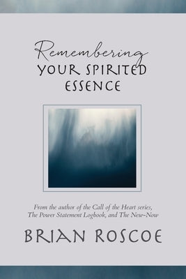 Remembering Your Spirited Essence by Roscoe, Brian