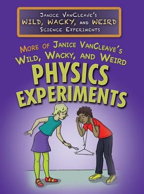 More of Janice Vancleave's Wild, Wacky, and Weird Physics Experiments by VanCleave, Janice