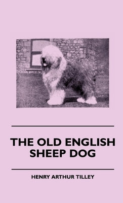 The Old English Sheep Dog by Tilley, Henry Arthur