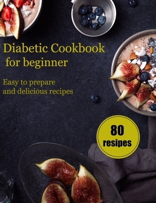 Diabetic Cookbook for Beginners: Easy to prepare and delicious recipes by Gilbert, Jessica