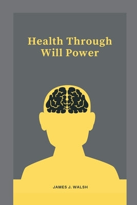 Health Through Will Power by Walsh, James J.
