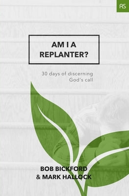Am I a Replanter?: 30 Days of Discerning God's Call by Bickford, Bob
