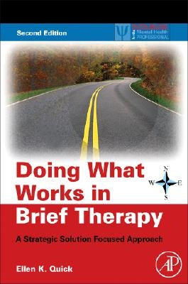 Doing What Works in Brief Therapy: A Strategic Solution Focused Approach by Quick, Ellen K.