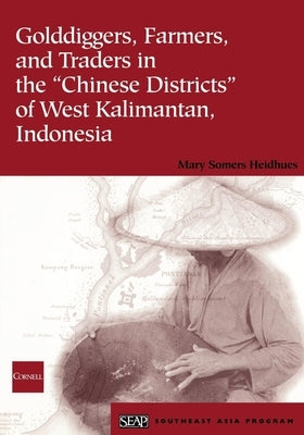 Golddiggers, Farmers, and Traders in the Chinese Districts of West Kalimantan, Indonesia by Heidhues, Mary Somers