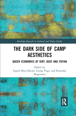 The Dark Side of Camp Aesthetics: Queer Economies of Dirt, Dust and Patina by Hotz-Davies, Ingrid