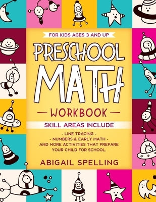 Preschool Math Workbook for Kids Ages 3 and Up: Homeschooling Activity Books, Line Tracing, Numbers & Early Math, And More Activities that Prepare You by Spelling, Abigail