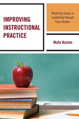 Improving Instructional Practice: Resolving Issues in Leadership Through Case Studies by Hozien, Wafa