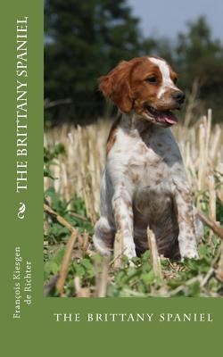 The brittany spaniel: the brittany spaniel by Francois Kiesgen De Richter