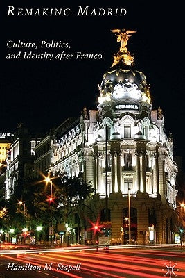 Remaking Madrid: Culture, Politics, and Identity After Franco by Stapell, H.