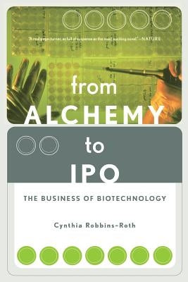 From Alchemy to IPO: The Business of Biotechnology by Robbins-Roth, Cynthia