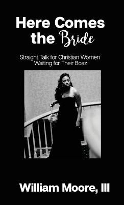 Here Comes the Bride: Straight Talk for Christian Women Waiting for Their Boaz by Moore, III William C.