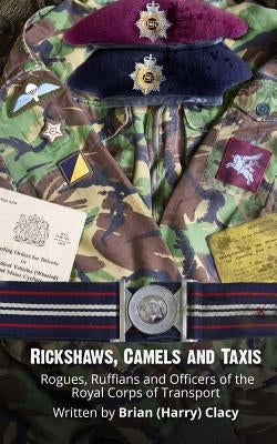 Rickshaws, Camels and Taxis: (Rogues, Ruffians and Officers of the Royal Corps of Transport) by Clacy, Brian (Harry)