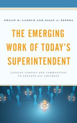 The Emerging Work of Today's Superintendent: Leading Schools and Communities to Educate All Children by Lanoue, Philip D.