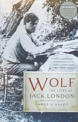Wolf: The Lives of Jack London by Haley, James L.