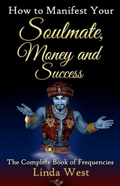 How to Manifest Your Soulmate, Money and Success: The complete Book on Frequencies by West, Linda