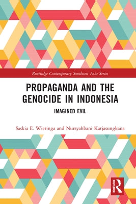 Propaganda and the Genocide in Indonesia: Imagined Evil by Katjasungkana, Nursyahbani