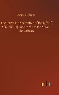 The Interesting Narrative of the Life of Olaudah Equiano, or Gustavo Vassa, The African by Equiano, Olaudah