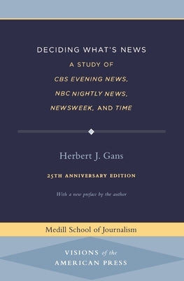 Deciding What's News: A Study of CBS Evening News, NBC Nightly News, Newsweek, and Time by Gans, Herbert J.