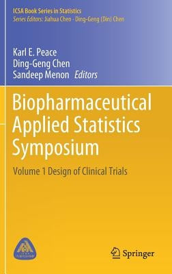 Biopharmaceutical Applied Statistics Symposium: Volume 1 Design of Clinical Trials by Peace, Karl E.