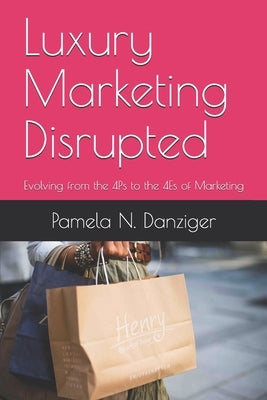 Luxury Marketing Disrupted: Evolving from the 4Ps to the 4Es of Marketing by Danziger, Pamela N.
