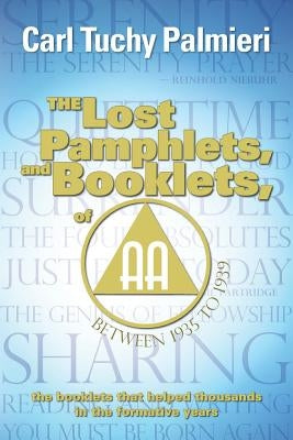 The Lost Pamphlets, and booklets, of A.A. between 1935 to 1939: the booklets that helped thousands in the formative years by Palmieri, Carl Tuchy