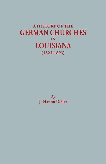 History of the German Churches in Louisiana (1823-1893). German-American Tricentennial, 1683-1983 by Deiler, J. Hanno