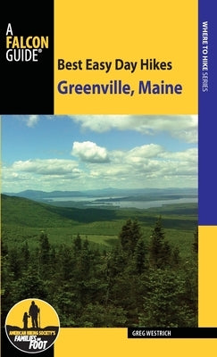 Best Easy Day Hikes Greenville, Maine by Westrich, Greg