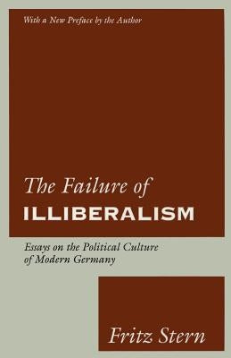 The Failure of Illiberalism: Essays on the Political Culture of Modern Germany by Stern, Fritz