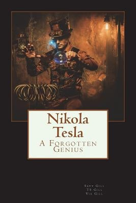 Nikola Tesla: A Forgotten Genius by Gill, T. S.