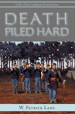 Death Piled Hard: A Tale of the Confederate Secret Services by Lang, W. Patrick