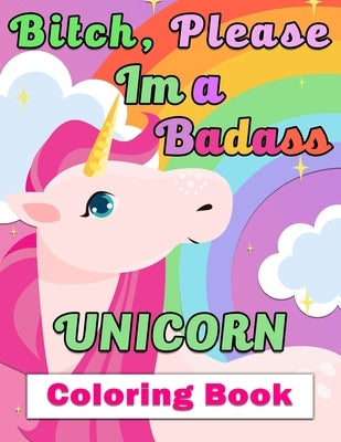 Bitch, Please I'm a Badass Unicorn Coloring Book: Beautiful Various Unicorn Coloring Page Design - 50 Featuring illustration, Special Gift for kids ag by Foundation, Kids Coloring