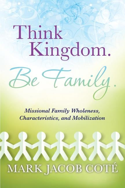 Think Kingdom. Be Family. by Cote, Mark Jacob