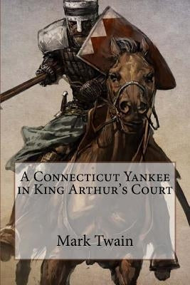 A Connecticut Yankee in King Arthur's Court Mark Twain by Benitez, Paula