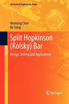 Split Hopkinson (Kolsky) Bar: Design, Testing and Applications by Chen, Weinong W.