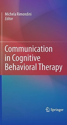 Communication in Cognitive Behavioral Therapy by Rimondini, Michela