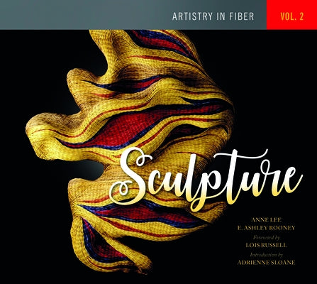 Artistry in Fiber, Vol. 2: Sculpture by Rooney, E. Ashley