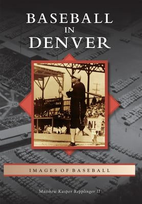 Baseball in Denver by Repplinger II, Matthew Kasper
