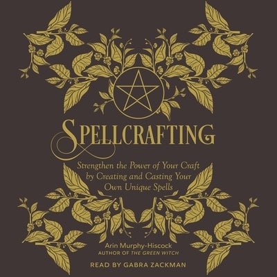 Spellcrafting: Strengthen the Power of Your Craft by Creating and Casting Your Own Unique Spells by Murphy-Hiscock, Arin