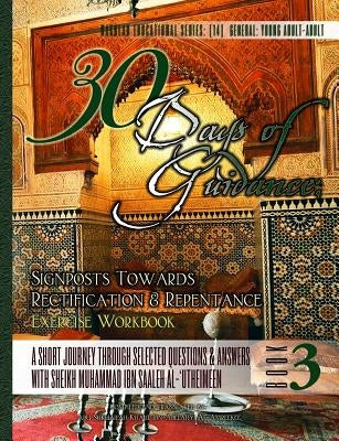30 Days of Guidance: Signposts Towards Rectification & Repentance [Exercise Workbook]: A Short Journey through Selected Questions & Answers by Ibn-Abelahyi Al-Amreekee, Abu Sukhailah
