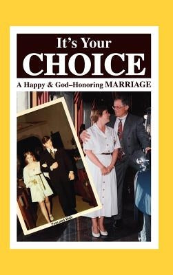 It's Your Choice: A Happy & God-Honoring Marriage by Refior, Paul D.