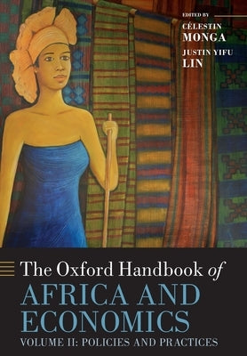 The Oxford Handbook of Africa and Economics: Volume 2: Policies and Practices by Monga, Celestin