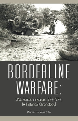 Borderline Warfare: Unc Forces in Korea, 1954-1974 (A Historical Chronology) by Hunt, Robert V., Jr.