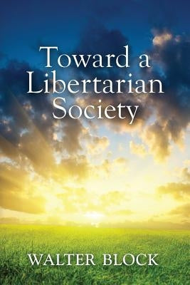 Toward a Libertarian Society by Block, Walter