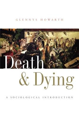 Death and Dying: A Sociological Introduction by Howarth, Glennys
