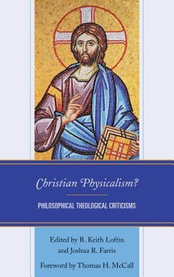 Christian Physicalism?: Philosophical Theological Criticisms by Loftin, R. Keith