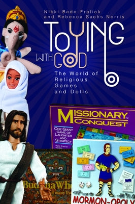 Toying with God: The World of Religious Games and Dolls by Bado-Fralick, Nikki