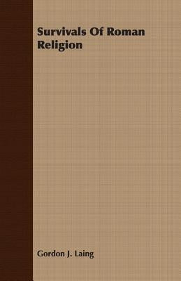 Survivals of Roman Religion by Laing, Gordon J.