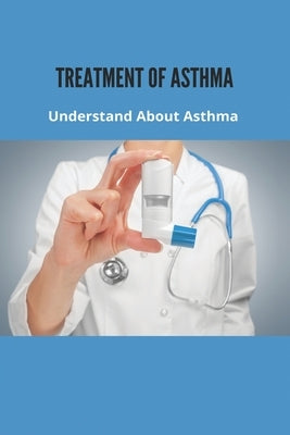 Treatment Of Asthma: Understand About Asthma: Asthma Prevention by Henedia, Ronna