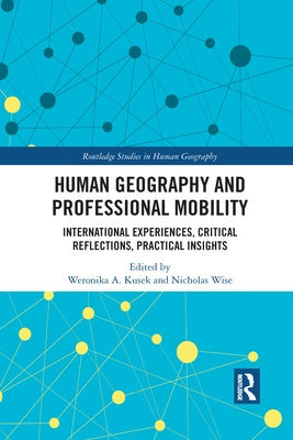 Human Geography and Professional Mobility: International Experiences, Critical Reflections, Practical Insights by Wise, Nicholas